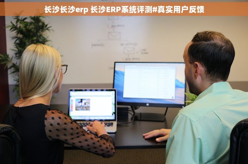 长沙长沙erp 长沙ERP系统评测#真实用户反馈