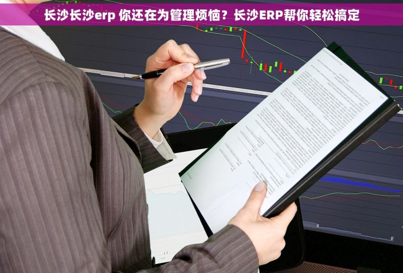 长沙长沙erp 你还在为管理烦恼？长沙ERP帮你轻松搞定