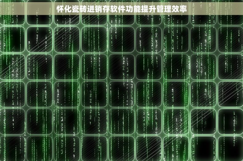 怀化瓷砖进销存软件功能提升管理效率