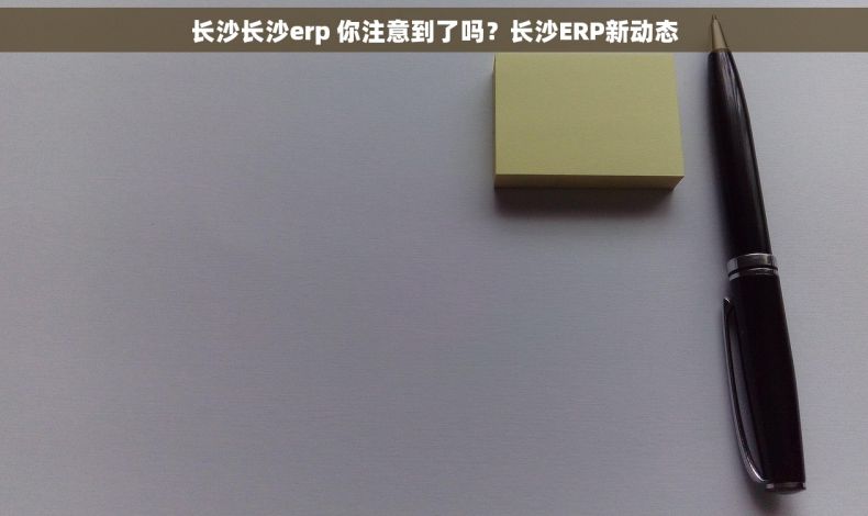 长沙长沙erp 你注意到了吗？长沙ERP新动态
