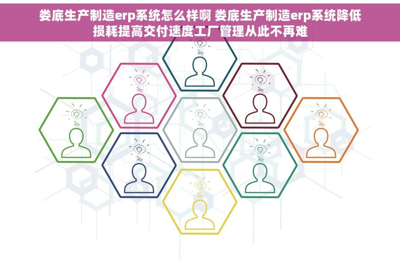 娄底生产制造erp系统怎么样啊 娄底生产制造erp系统降低损耗提高交付速度工厂管理从此不再难