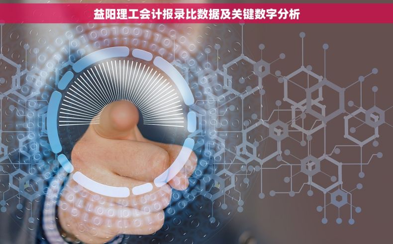 益阳理工会计报录比数据及关键数字分析