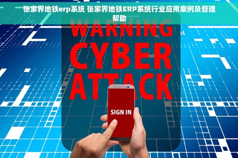 张家界地铁erp系统 张家界地铁ERP系统行业应用案例及管理帮助