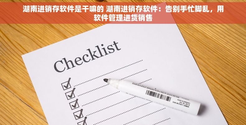 湖南进销存软件是干嘛的 湖南进销存软件：告别手忙脚乱，用软件管理进货销售