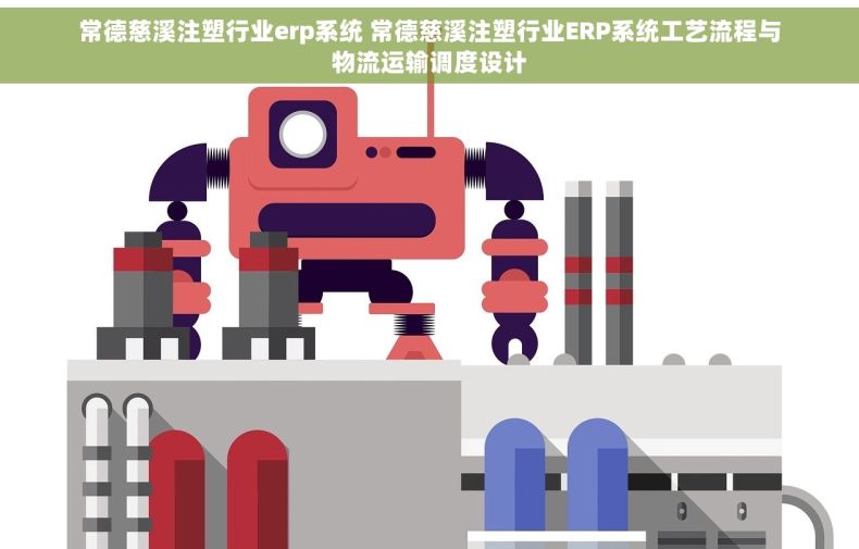 常德慈溪注塑行业erp系统 常德慈溪注塑行业ERP系统工艺流程与物流运输调度设计