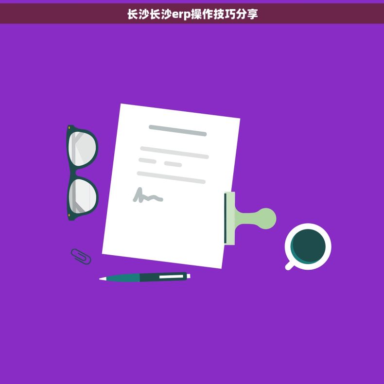 长沙长沙erp操作技巧分享