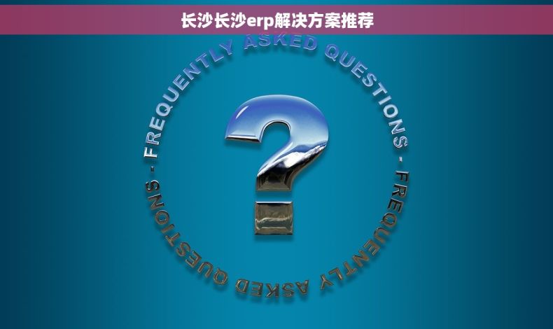 长沙长沙erp解决方案推荐