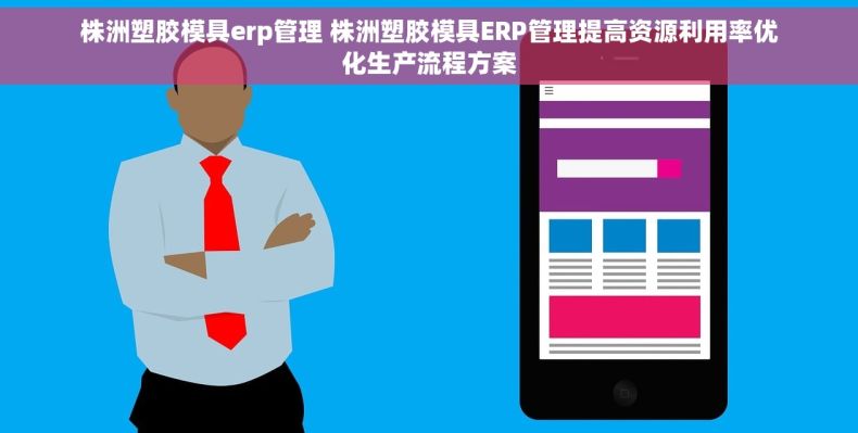 株洲塑胶模具erp管理 株洲塑胶模具ERP管理提高资源利用率优化生产流程方案