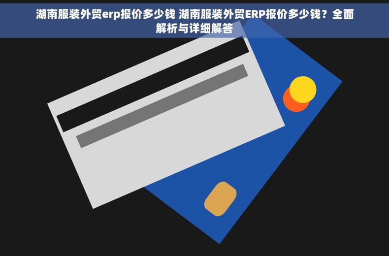 湖南服装外贸erp报价多少钱 湖南服装外贸ERP报价多少钱？全面解析与详细解答