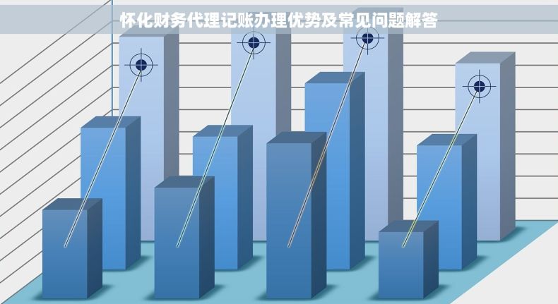 怀化财务代理记账办理优势及常见问题解答