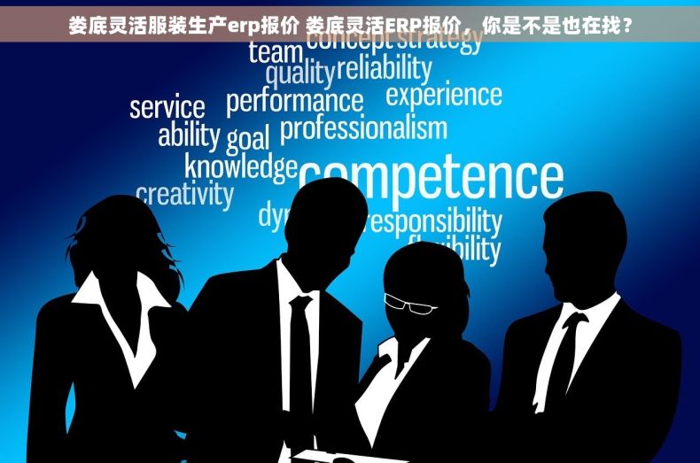 娄底灵活服装生产erp报价 娄底灵活ERP报价，你是不是也在找？