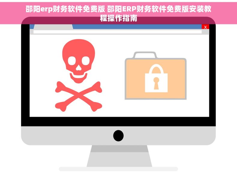 邵阳erp财务软件免费版 邵阳ERP财务软件免费版安装教程操作指南