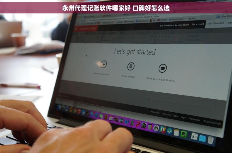 永州代理记账软件哪家好 口碑好怎么选