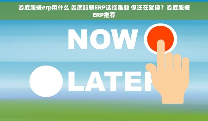 娄底服装erp用什么 娄底服装ERP选择难题 你还在犹豫？娄底服装ERP推荐
