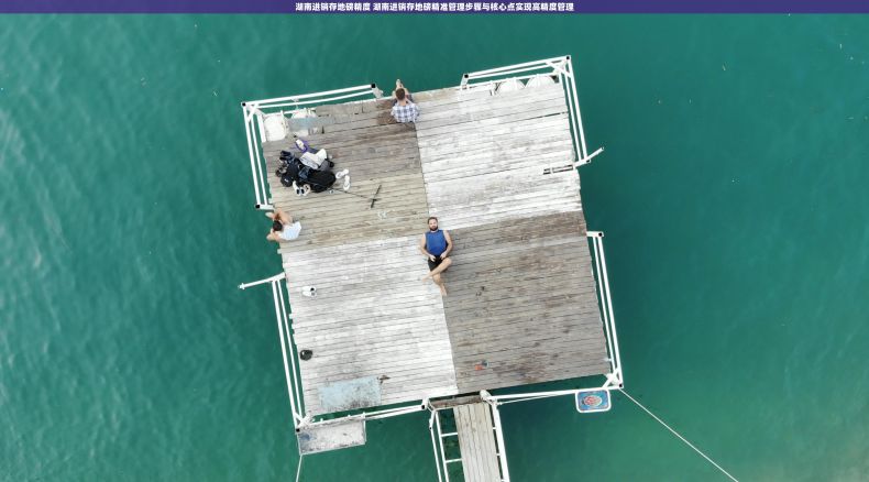 湖南进销存地磅精度 湖南进销存地磅精准管理步骤与核心点实现高精度管理
