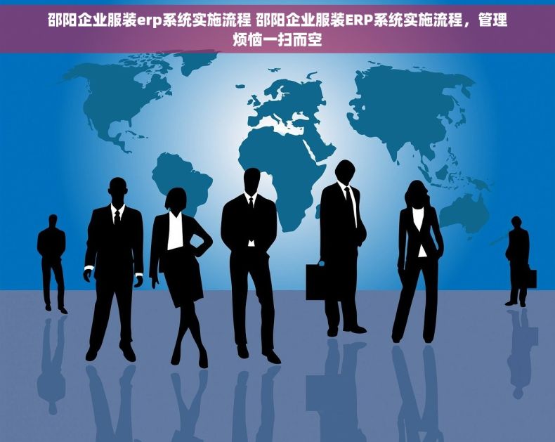 邵阳企业服装erp系统实施流程 邵阳企业服装ERP系统实施流程，管理烦恼一扫而空