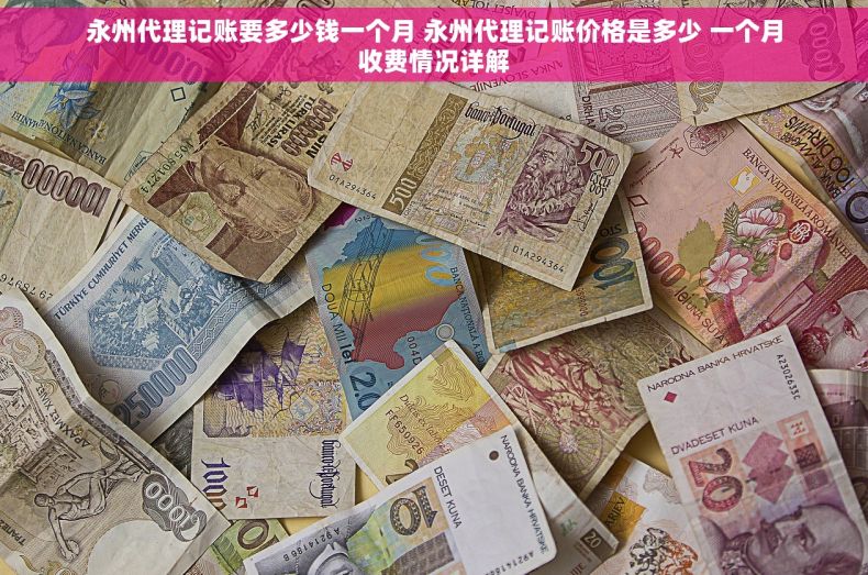永州代理记账要多少钱一个月 永州代理记账价格是多少 一个月收费情况详解