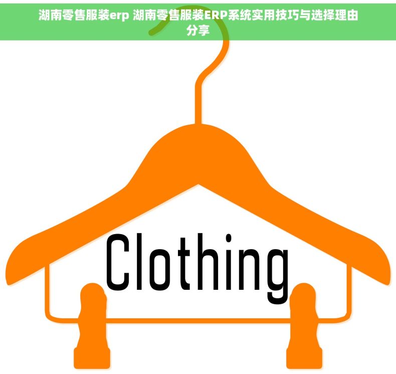 湖南零售服装erp 湖南零售服装ERP系统实用技巧与选择理由分享
