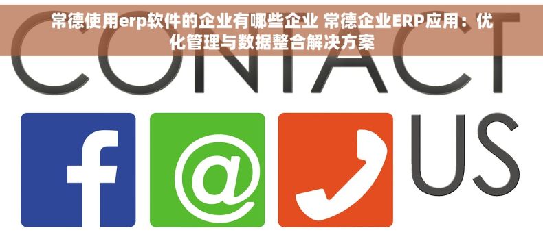 常德使用erp软件的企业有哪些企业 常德企业ERP应用：优化管理与数据整合解决方案