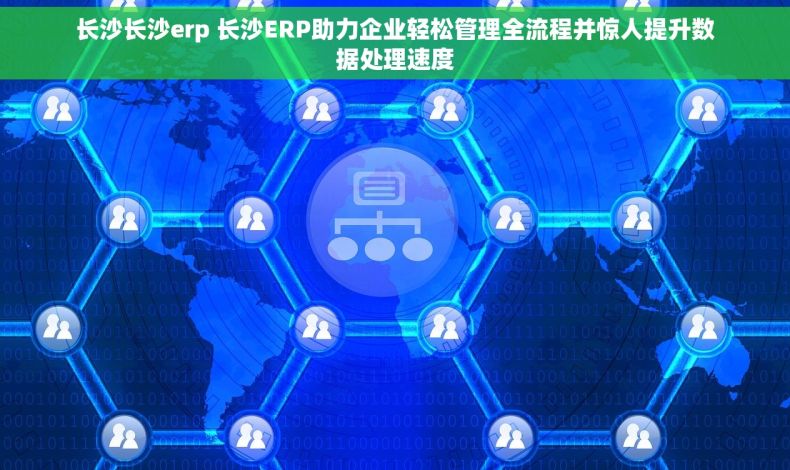 长沙长沙erp 长沙ERP助力企业轻松管理全流程并惊人提升数据处理速度