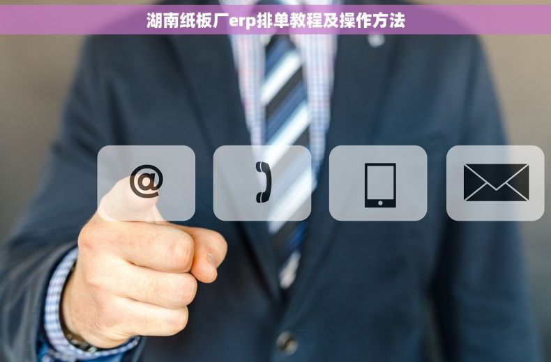 湖南纸板厂erp排单教程及操作方法