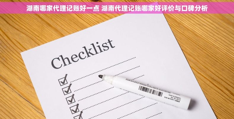 湖南哪家代理记账好一点 湖南代理记账哪家好评价与口碑分析