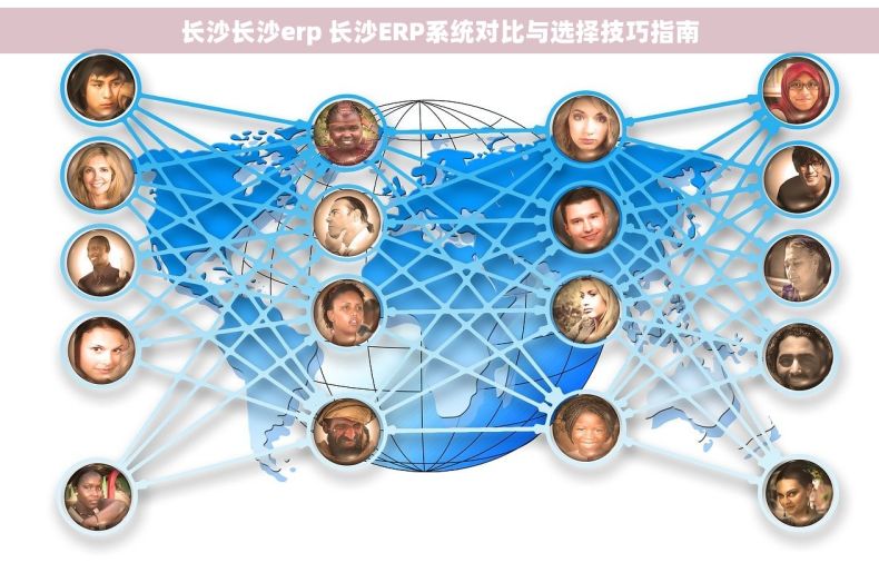 长沙长沙erp 长沙ERP系统对比与选择技巧指南