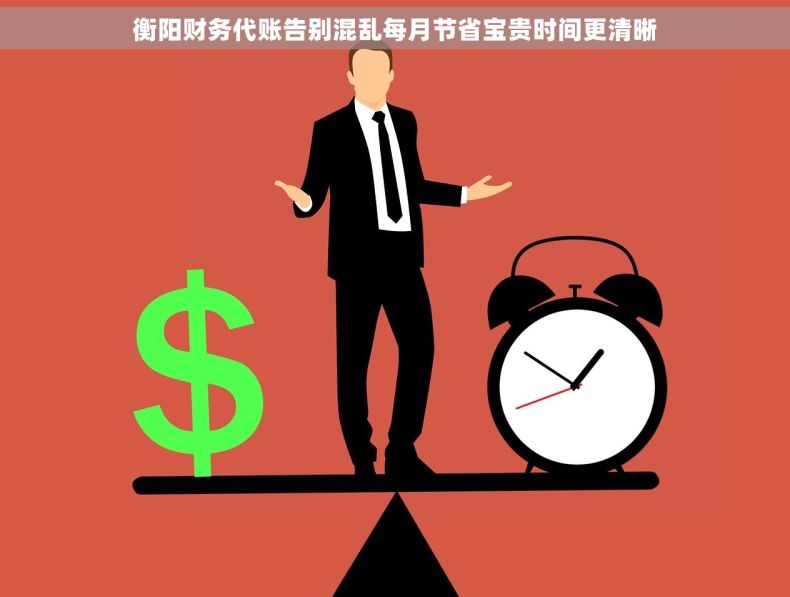 衡阳财务代账告别混乱每月节省宝贵时间更清晰