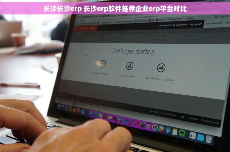 长沙长沙erp 长沙erp软件推荐企业erp平台对比