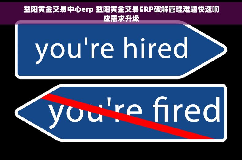 益阳黄金交易中心erp 益阳黄金交易ERP破解管理难题快速响应需求升级