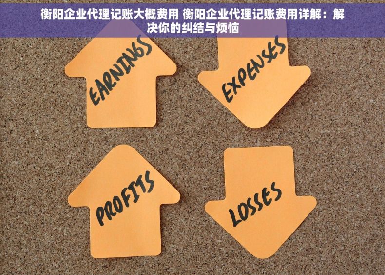 衡阳企业代理记账大概费用 衡阳企业代理记账费用详解：解决你的纠结与烦恼