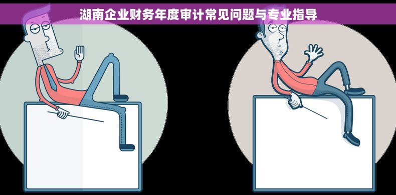 湖南企业财务年度审计常见问题与专业指导