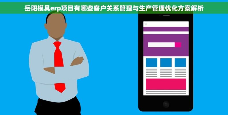 岳阳模具erp项目有哪些客户关系管理与生产管理优化方案解析
