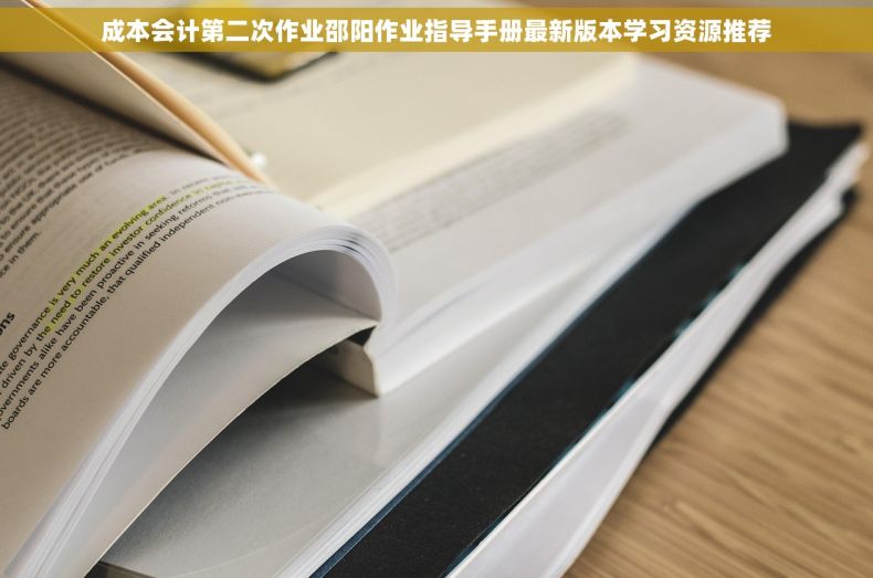 成本会计第二次作业邵阳作业指导手册最新版本学习资源推荐