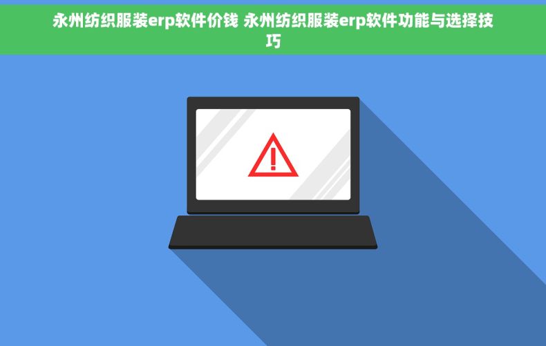 永州纺织服装erp软件价钱 永州纺织服装erp软件功能与选择技巧