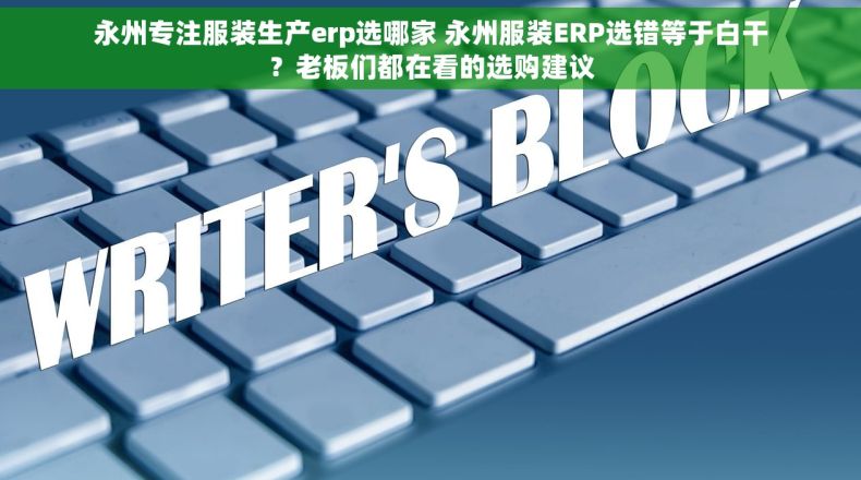 永州专注服装生产erp选哪家 永州服装ERP选错等于白干？老板们都在看的选购建议