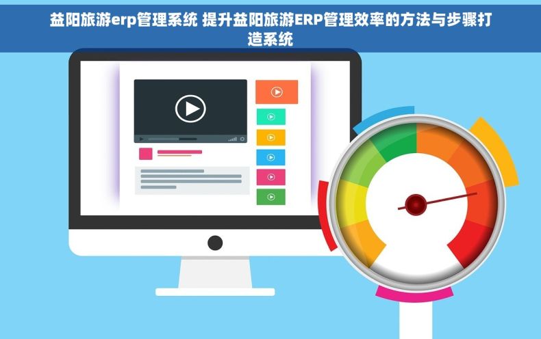 益阳旅游erp管理系统 提升益阳旅游ERP管理效率的方法与步骤打造系统