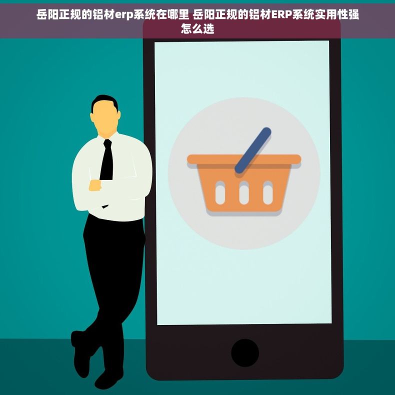 岳阳正规的铝材erp系统在哪里 岳阳正规的铝材ERP系统实用性强怎么选
