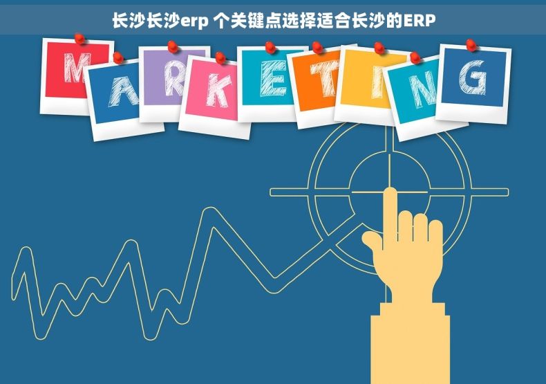 长沙长沙erp 个关键点选择适合长沙的ERP