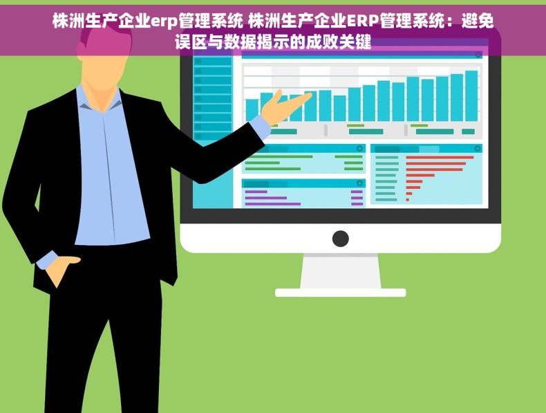 株洲生产企业erp管理系统 株洲生产企业ERP管理系统：避免误区与数据揭示的成败关键
