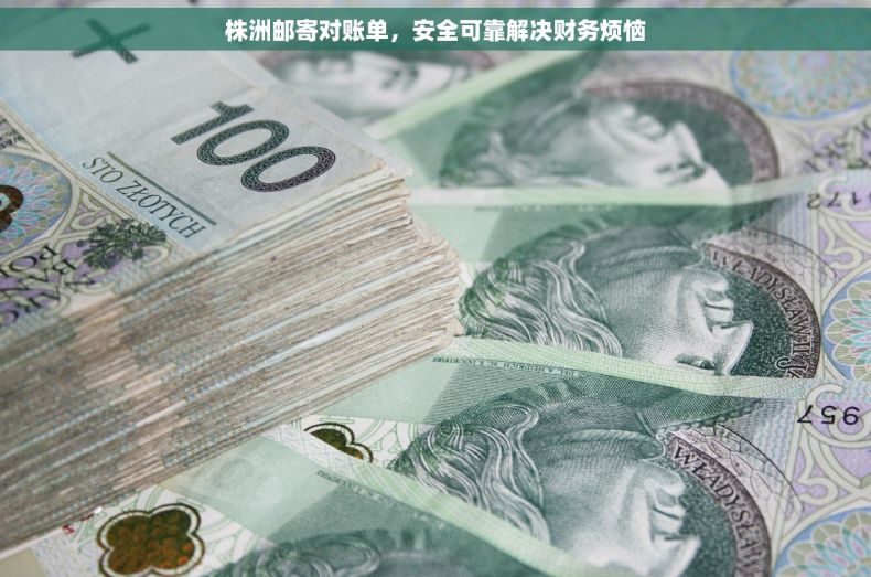 株洲邮寄对账单，安全可靠解决财务烦恼