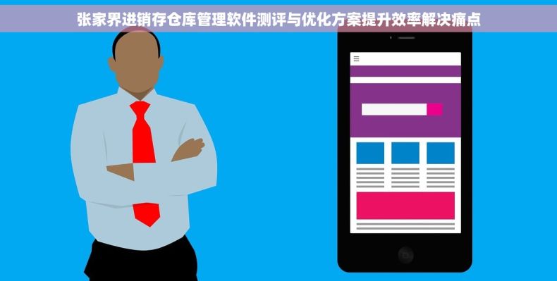 张家界进销存仓库管理软件测评与优化方案提升效率解决痛点