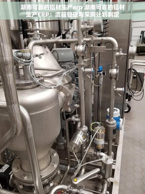 湖南可靠的铝材生产erp 湖南可靠的铝材生产ERP：流程管理与采购计划制定