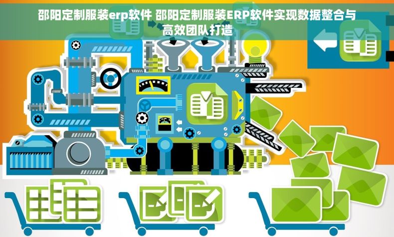 邵阳定制服装erp软件 邵阳定制服装ERP软件实现数据整合与高效团队打造