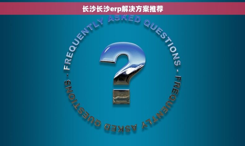 长沙长沙erp解决方案推荐