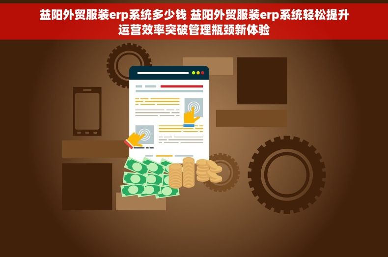 益阳外贸服装erp系统多少钱 益阳外贸服装erp系统轻松提升运营效率突破管理瓶颈新体验