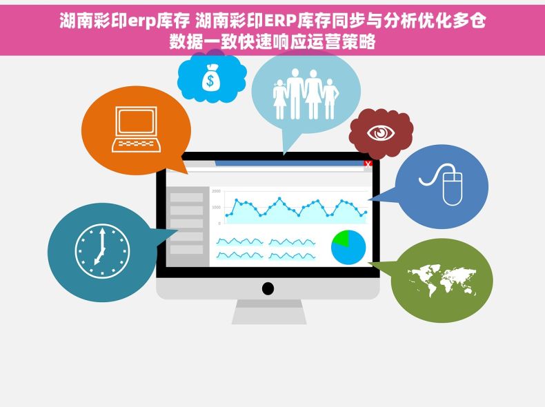 湖南彩印erp库存 湖南彩印ERP库存同步与分析优化多仓数据一致快速响应运营策略