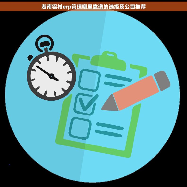 湖南铝材erp管理哪里靠谱的选择及公司推荐