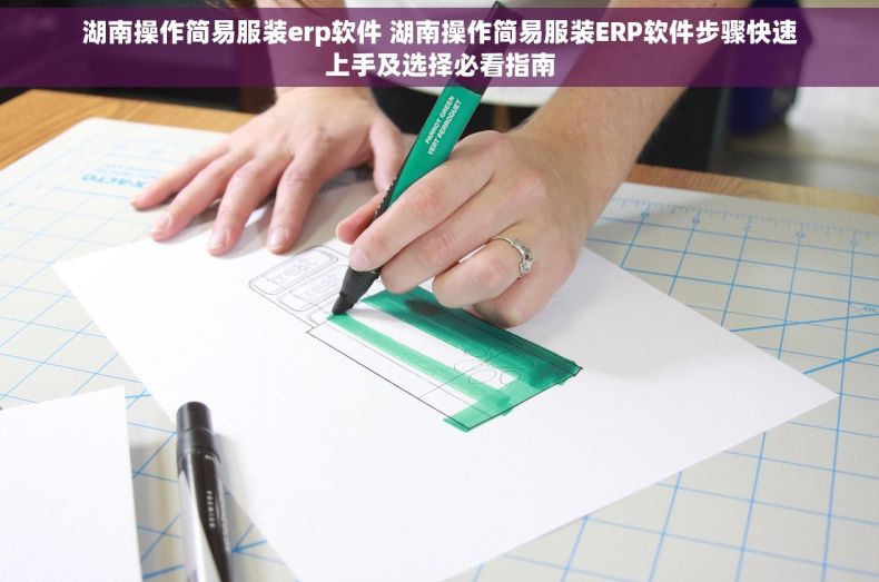湖南操作简易服装erp软件 湖南操作简易服装ERP软件步骤快速上手及选择必看指南