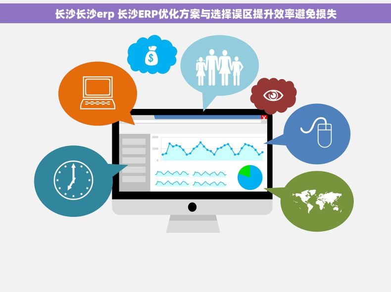 长沙长沙erp 长沙ERP优化方案与选择误区提升效率避免损失